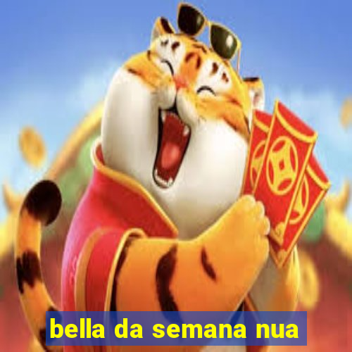 bella da semana nua