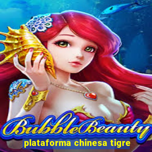 plataforma chinesa tigre