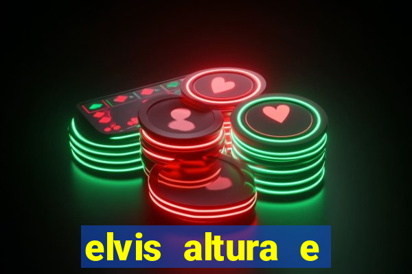 elvis altura e peso elvis presley altura