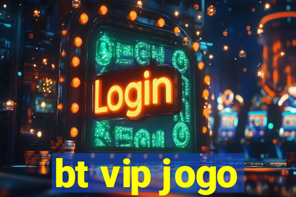 bt vip jogo