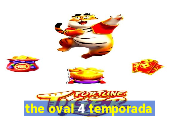 the oval 4 temporada