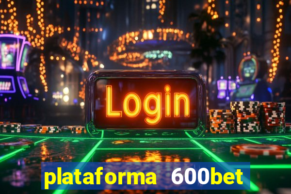 plataforma 600bet é confiável