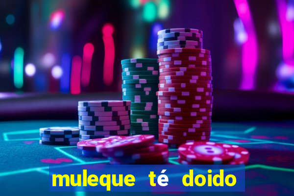 muleque té doido 4 filme completo