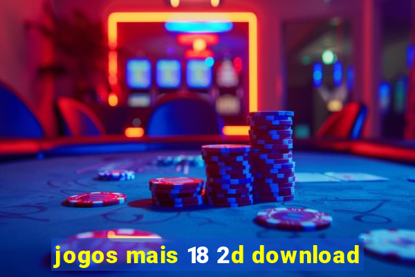 jogos mais 18 2d download