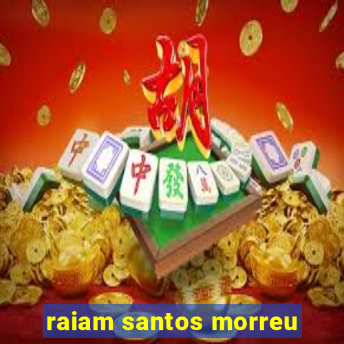 raiam santos morreu