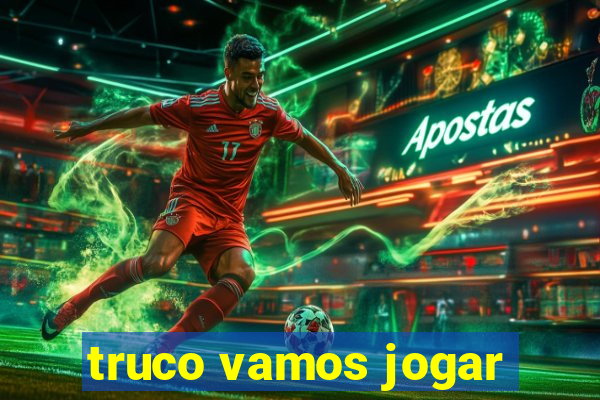 truco vamos jogar