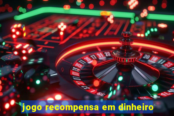 jogo recompensa em dinheiro