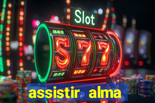 assistir alma gêmea online grátis