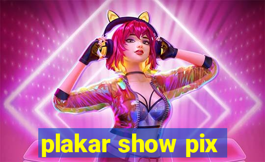 plakar show pix