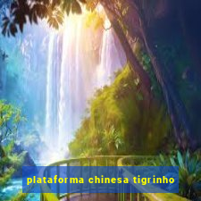 plataforma chinesa tigrinho