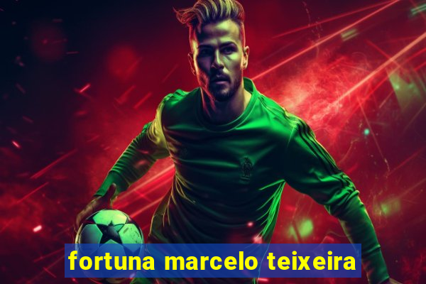 fortuna marcelo teixeira