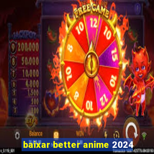 baixar better anime 2024