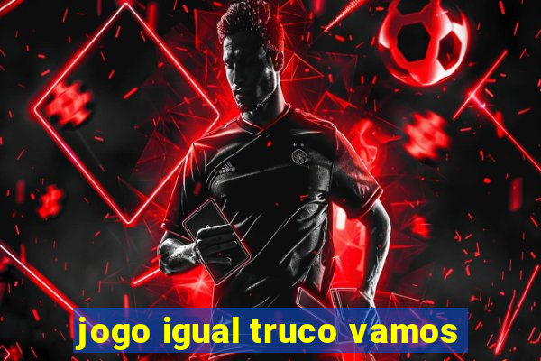 jogo igual truco vamos