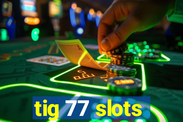 tig 77 slots