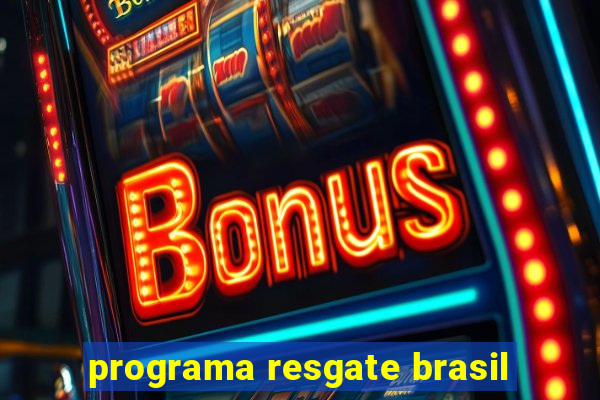 programa resgate brasil