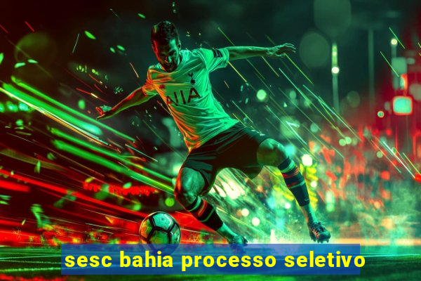 sesc bahia processo seletivo