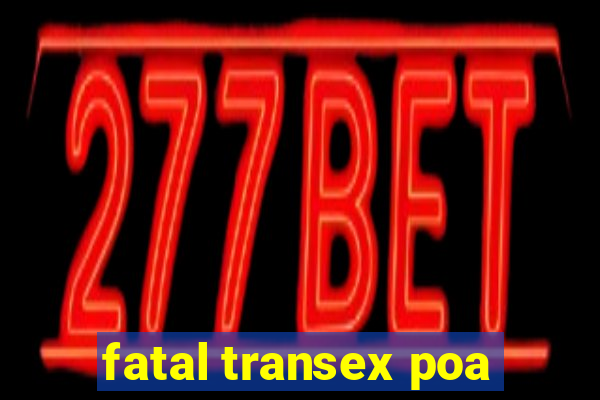 fatal transex poa