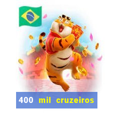 400 mil cruzeiros em reais