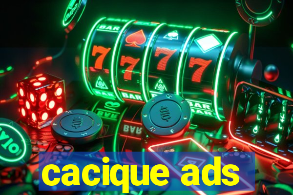 cacique ads