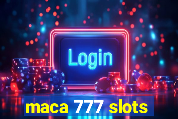 maca 777 slots