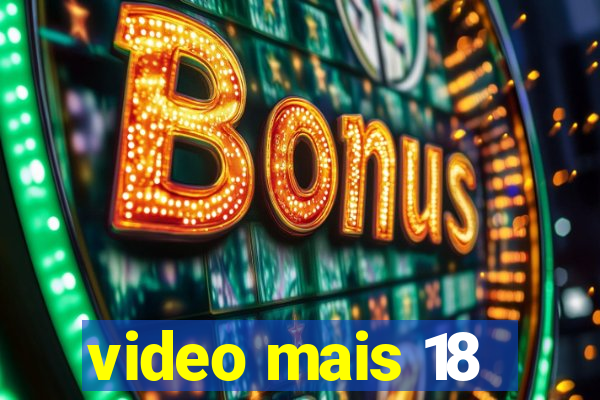 video mais 18