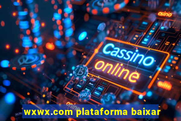 wxwx.com plataforma baixar