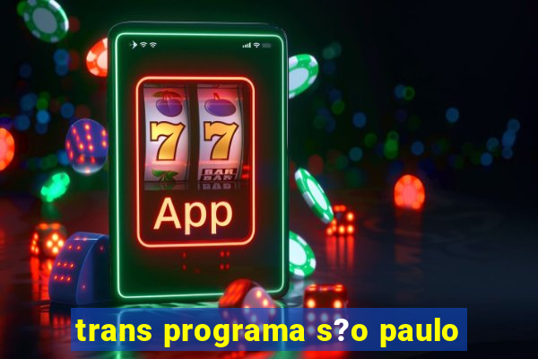 trans programa s?o paulo