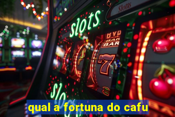 qual a fortuna do cafu