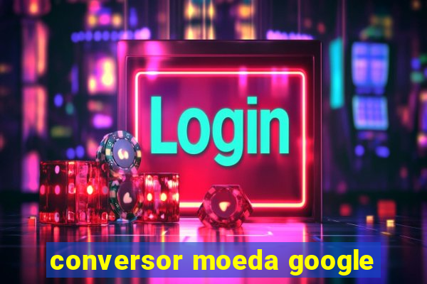 conversor moeda google