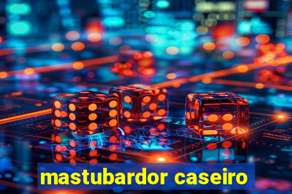 mastubardor caseiro