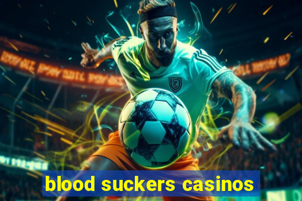 blood suckers casinos