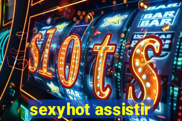 sexyhot assistir